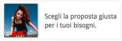 Scegli la proposta giusta per i tuoi bisogni.